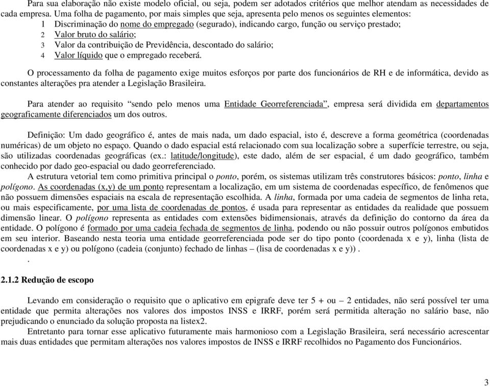 bruto do salário; 3 Valor da contribuição de Previdência, descontado do salário; 4 Valor líquido que o empregado receberá.