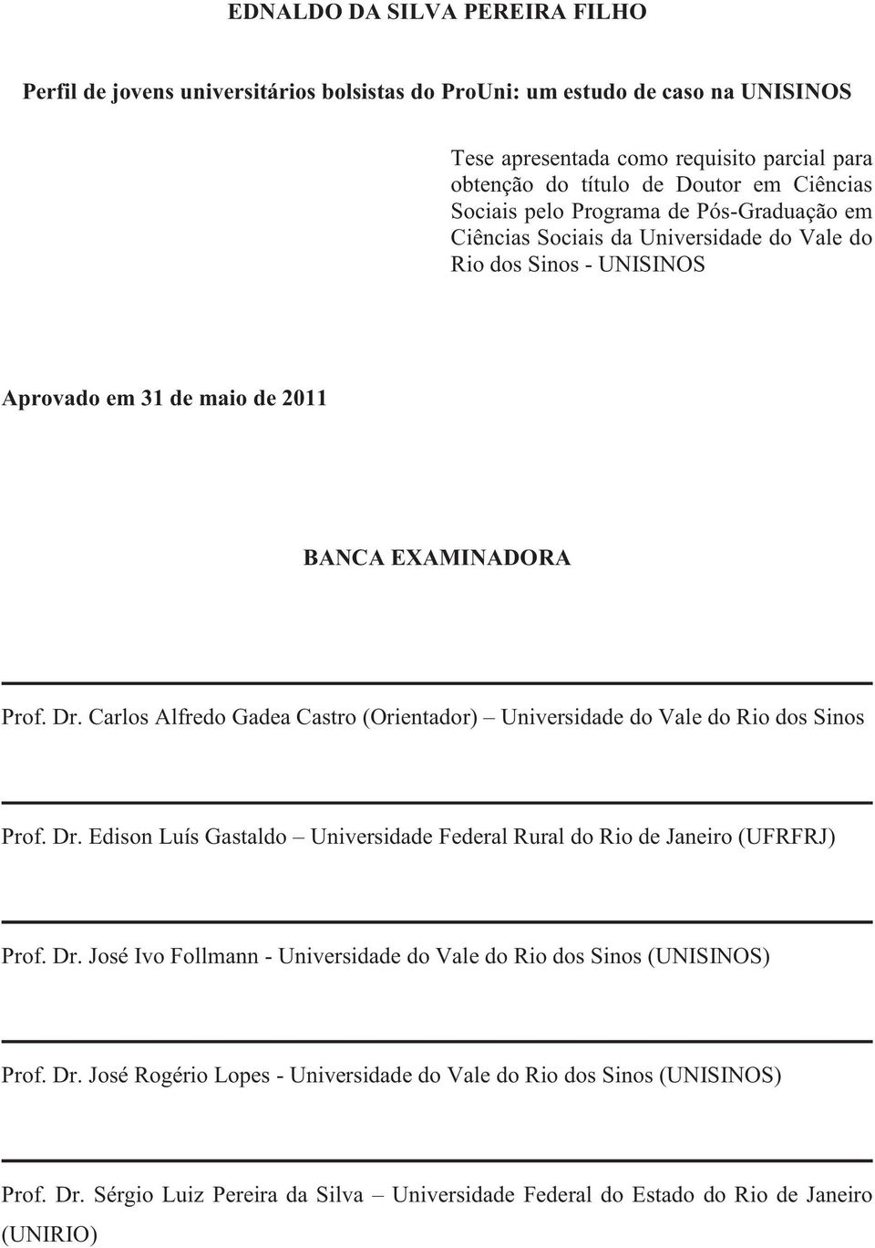 Carlos Alfredo Gadea Castro (Orientador) Universidade do Vale do Rio dos Sinos Prof. Dr. Edison Luís Gastaldo Universidade Federal Rural do Rio de Janeiro (UFRFRJ) Prof. Dr. José Ivo Follmann - Universidade do Vale do Rio dos Sinos (UNISINOS) Prof.