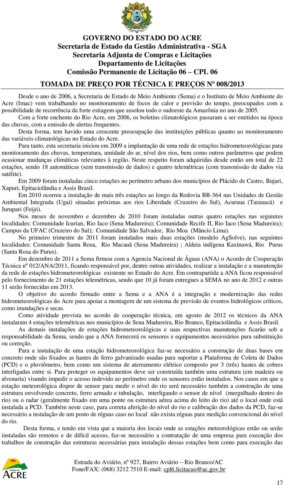 Com a forte enchente do Rio Acre, em 2006, os boletins climatológicos passaram a ser emitidos na época das chuvas, com a emissão de alertas frequentes.