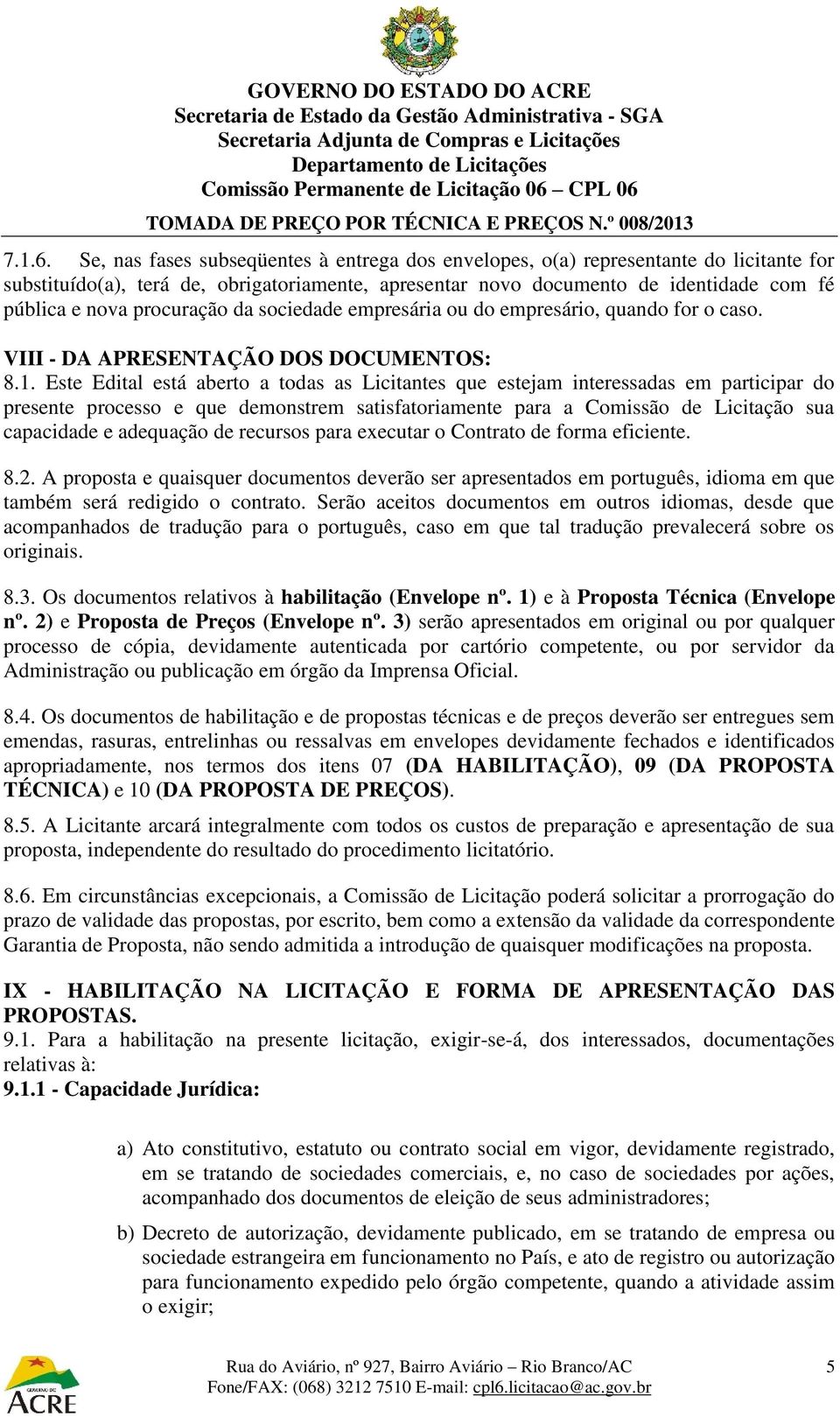 procuração da sociedade empresária ou do empresário, quando for o caso. VIII - DA APRESENTAÇÃO DOS DOCUMENTOS: 8.1.