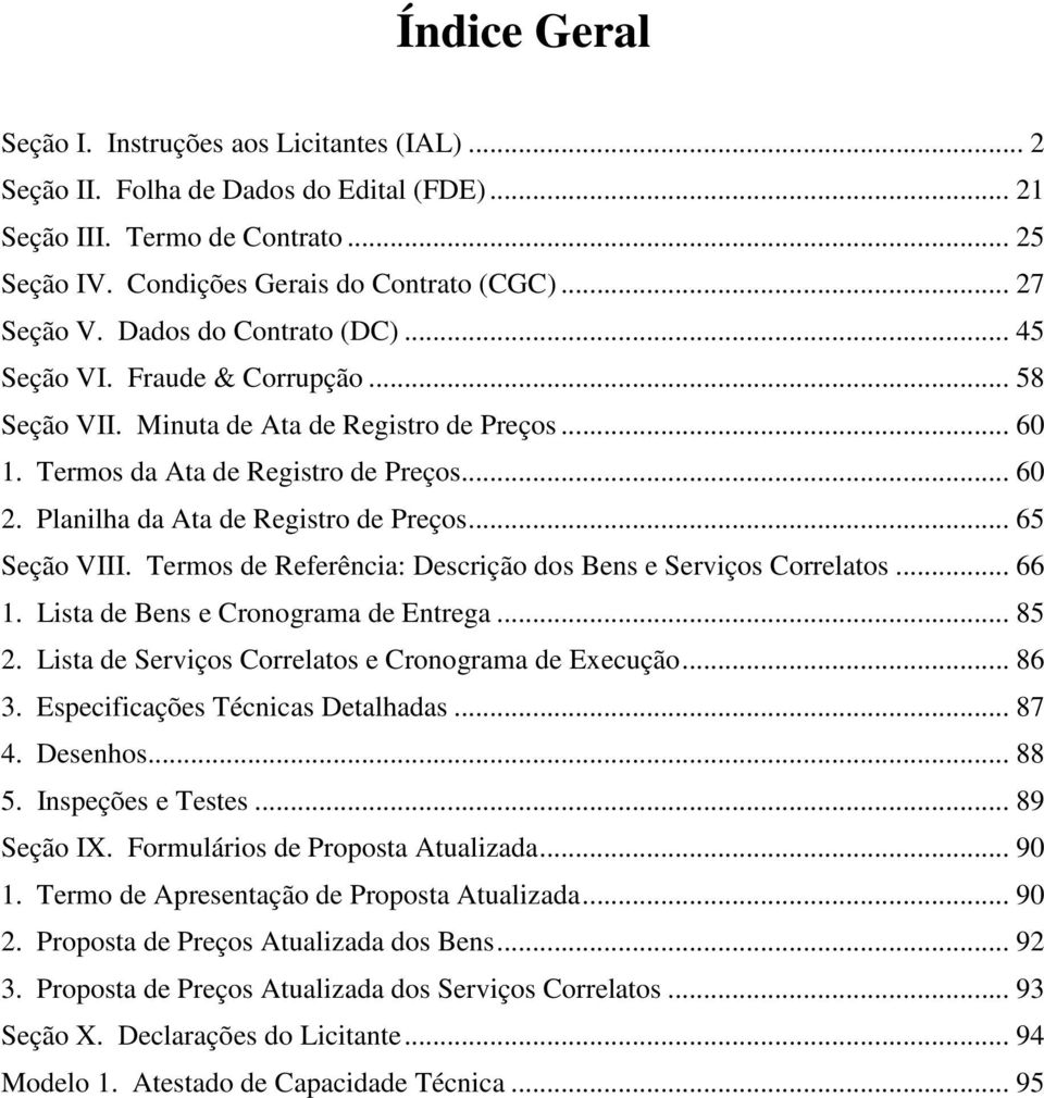 Planilha da Ata de Registro de Preços... 65 Seção VIII. Termos de Referência: Descrição dos Bens e Serviços Correlatos... 66 1. Lista de Bens e Cronograma de Entrega... 85 2.