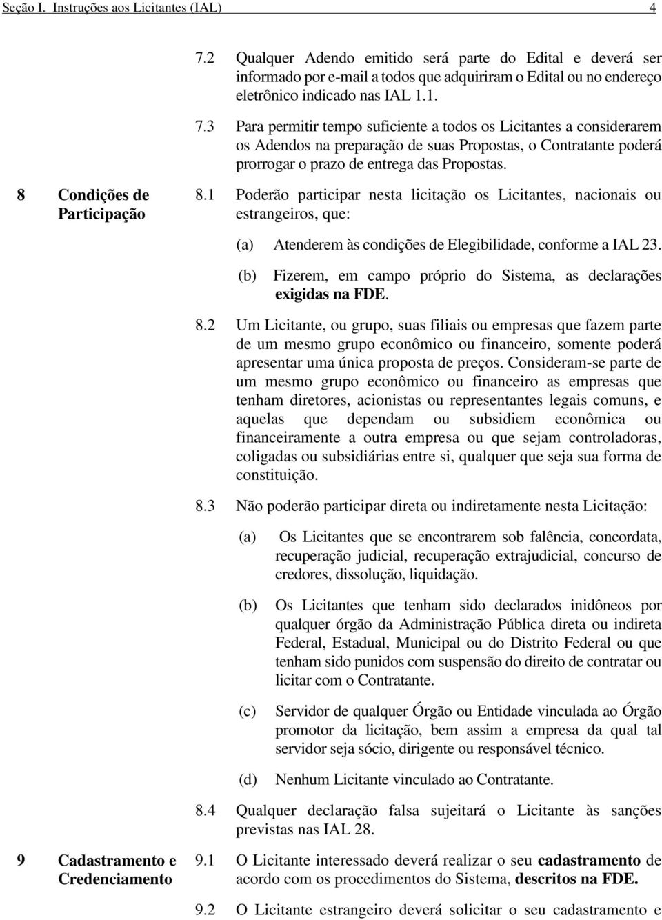 3 Para permitir tempo suficiente a todos os Licitantes a considerarem os Adendos na preparação de suas Propostas, o Contratante poderá prorrogar o prazo de entrega das Propostas.