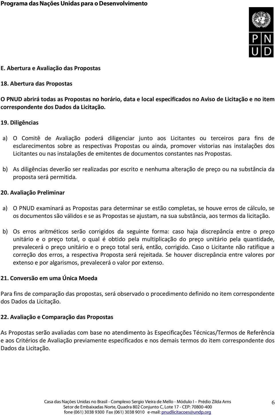 Diligências a) O Comitê de Avaliação poderá diligenciar junto aos Licitantes ou terceiros para fins de esclarecimentos sobre as respectivas Propostas ou ainda, promover vistorias nas instalações dos