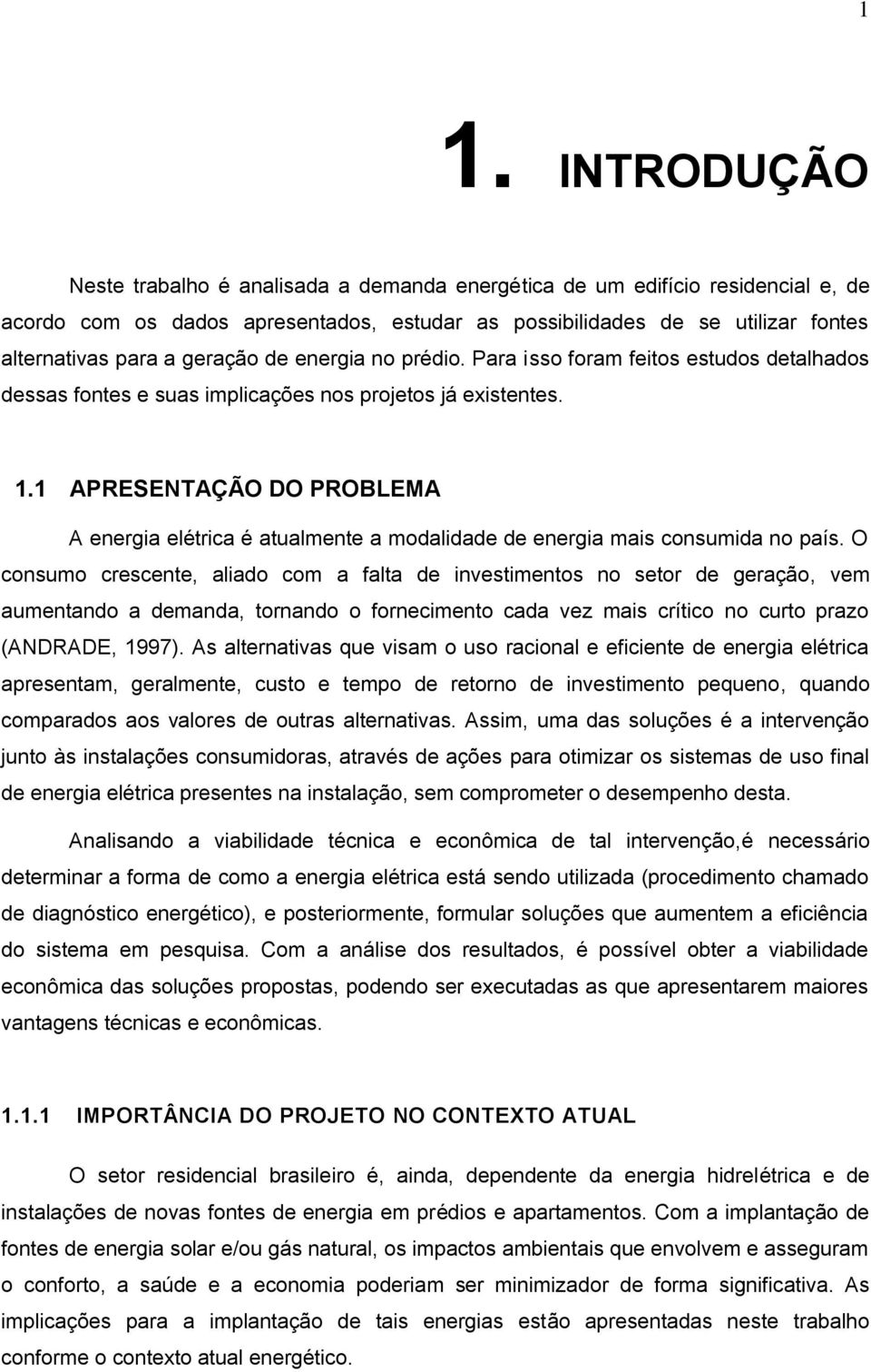 1 APRESENTAÇÃO DO PROBLEMA A energia elétrica é atualmente a modalidade de energia mais consumida no país.