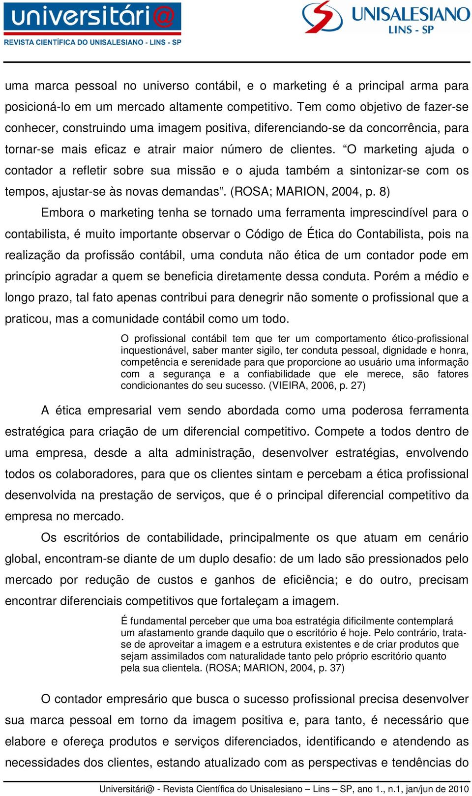 O marketing ajuda o contador a refletir sobre sua missão e o ajuda também a sintonizar-se com os tempos, ajustar-se às novas demandas. (ROSA; MARION, 2004, p.