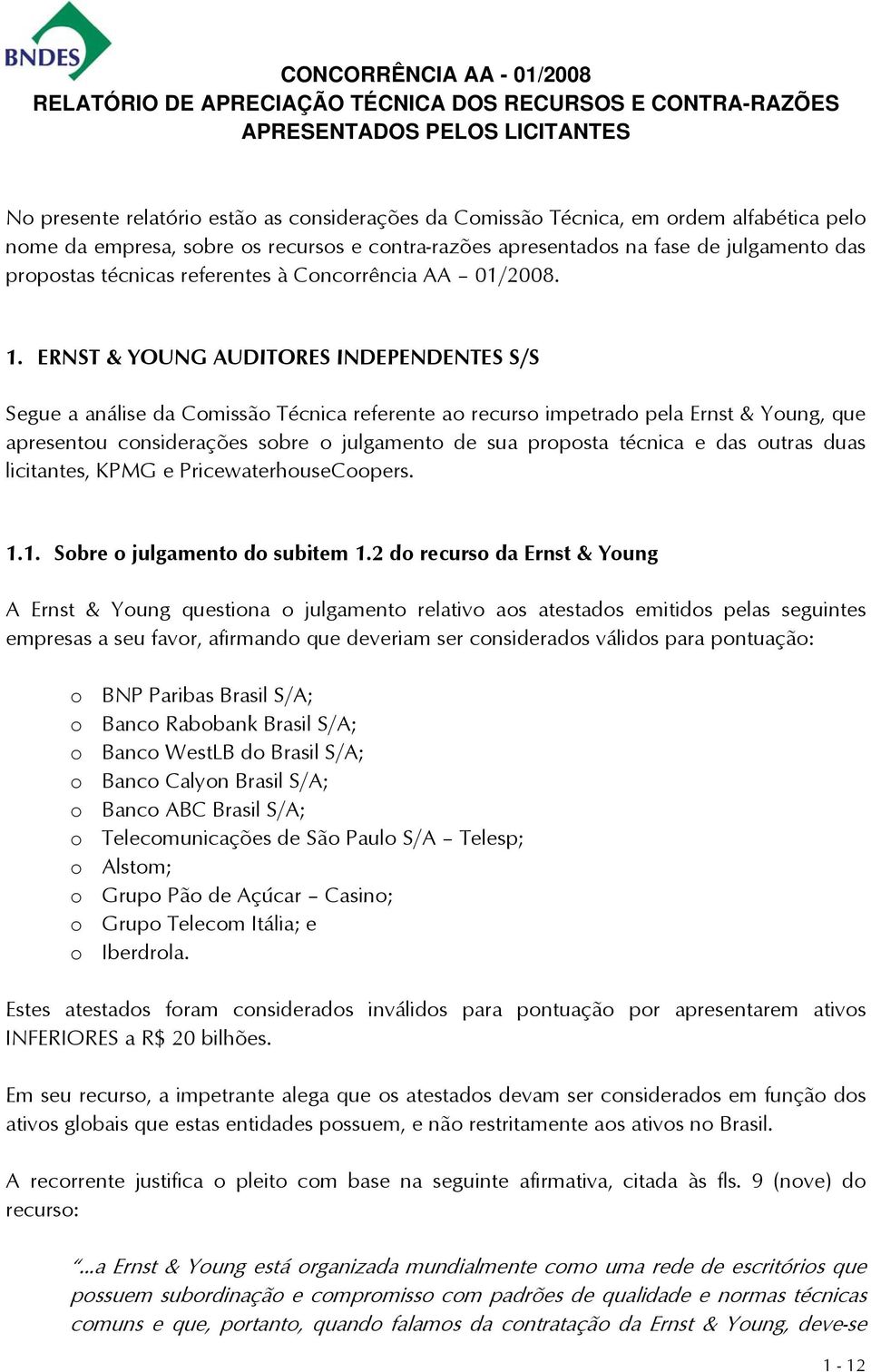 ERNST & YOUNG AUDITORES INDEPENDENTES S/S Segue a análise da Comissão Técnica referente ao recurso impetrado pela Ernst & Young, que apresentou considerações sobre o julgamento de sua proposta