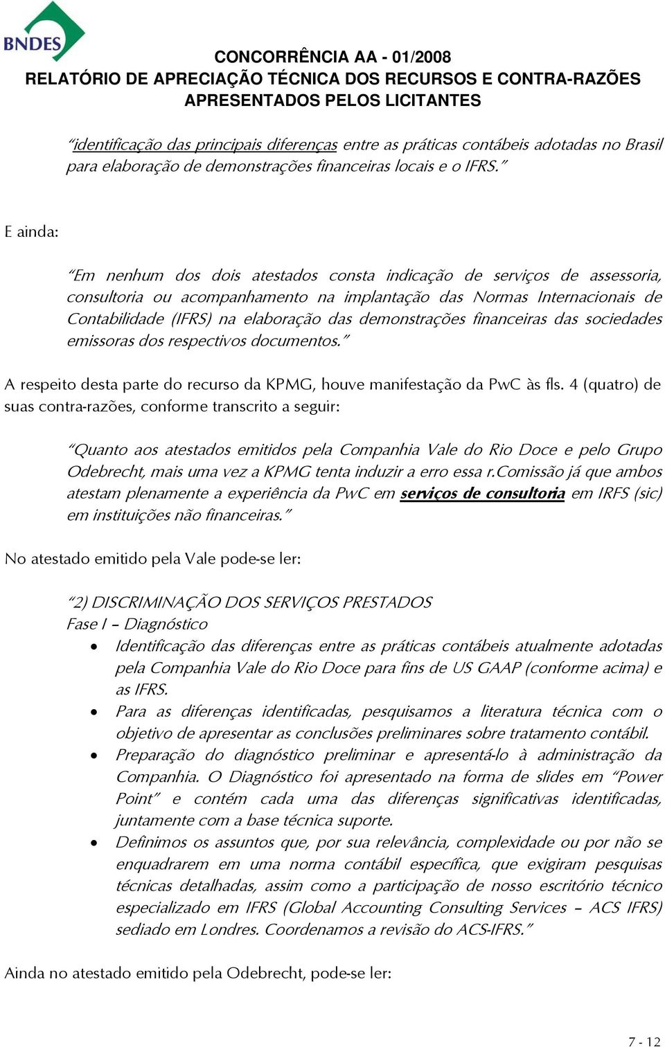 demonstrações financeiras das sociedades emissoras dos respectivos documentos. A respeito desta parte do recurso da KPMG, houve manifestação da PwC às fls.