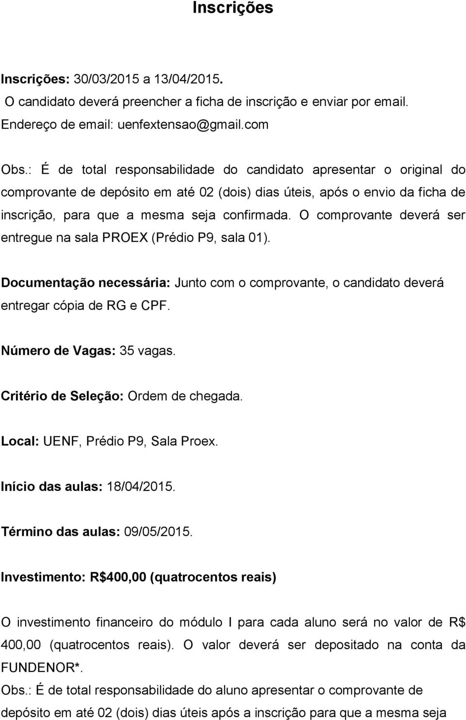 O comprovante deverá ser entregue na sala PROEX (Prédio P9, sala 01). Documentação necessária: Junto com o comprovante, o candidato deverá entregar cópia de RG e CPF. Número de Vagas: 35 vagas.