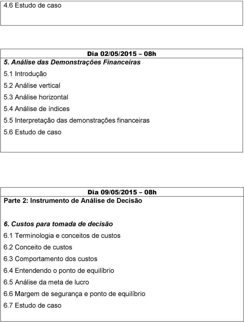 6 Estudo de caso Dia 09/05/2015 08h Parte 2: Instrumento de Análise de Decisão 6. Custos para tomada de decisão 6.