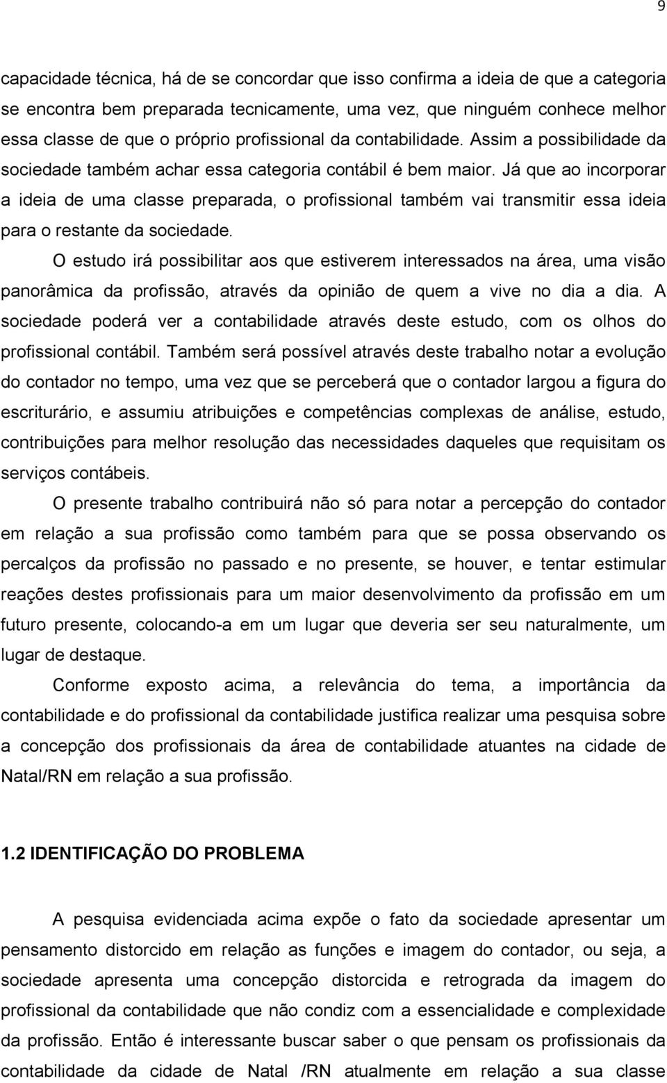 Já que ao incorporar a ideia de uma classe preparada, o profissional também vai transmitir essa ideia para o restante da sociedade.