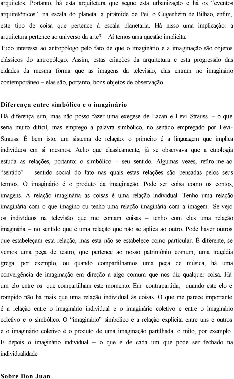 escala planetária. Há nisso uma implicação: a arquitetura pertence ao universo da arte? Aí temos uma questão implícita.