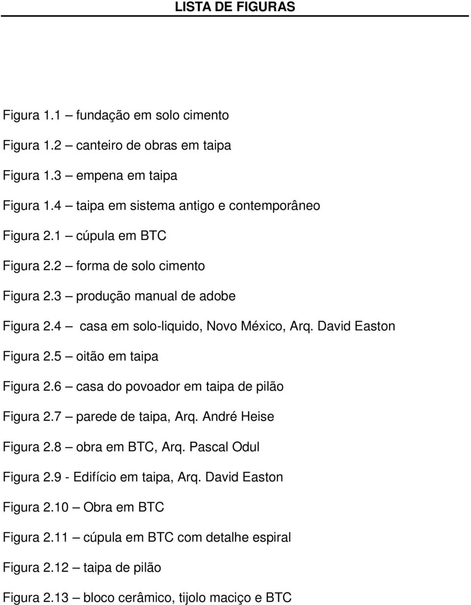 4 casa em solo-liquido, Novo México, Arq. David Easton Figura 2.5 oitão em taipa Figura 2.6 casa do povoador em taipa de pilão Figura 2.7 parede de taipa, Arq.