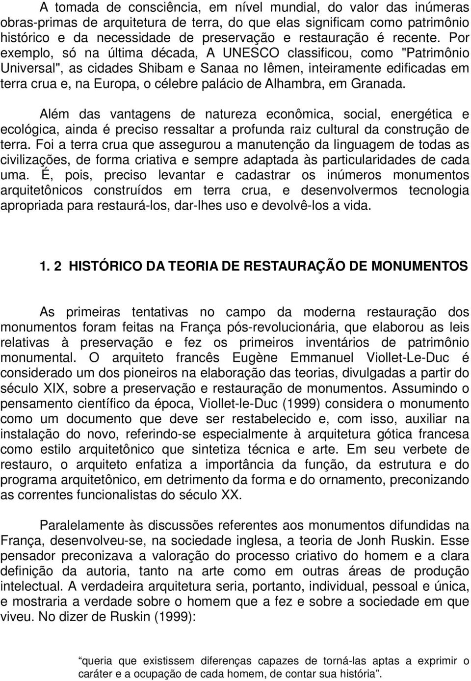 Por exemplo, só na última década, A UNESCO classificou, como "Patrimônio Universal", as cidades Shibam e Sanaa no Iêmen, inteiramente edificadas em terra crua e, na Europa, o célebre palácio de