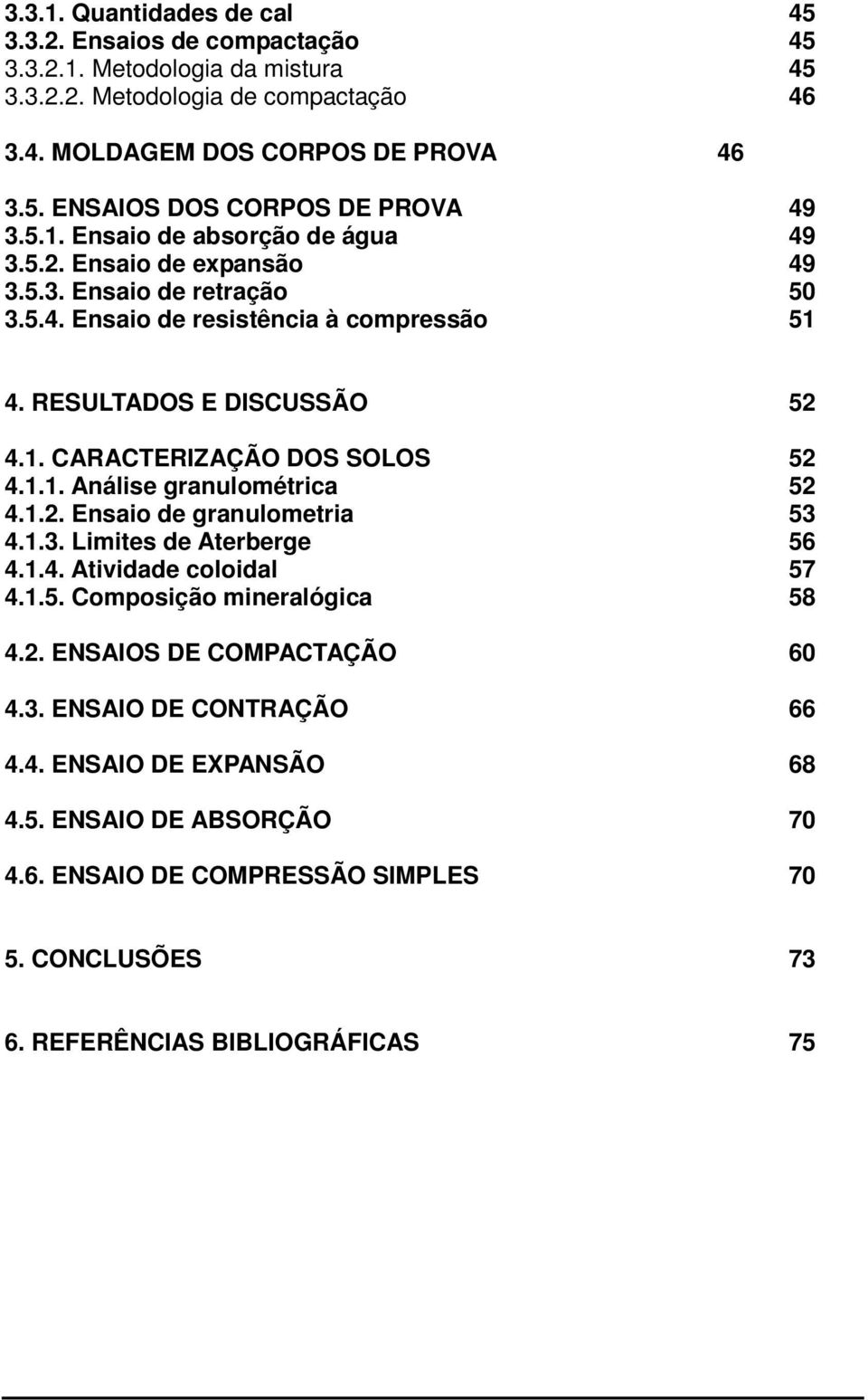 1.1. Análise granulométrica 52 4.1.2. Ensaio de granulometria 53 4.1.3. Limites de Aterberge 56 4.1.4. Atividade coloidal 57 4.1.5. Composição mineralógica 58 4.2. ENSAIOS DE COMPACTAÇÃO 60 4.