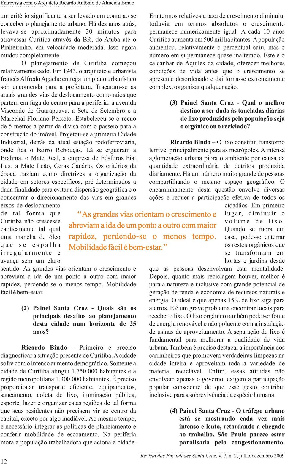 A cada 10 anos atravessar Curitiba através da BR, do Atuba até o Curitiba aumenta em 500 mil habitantes. A população Pinheirinho, em velocidade moderada.