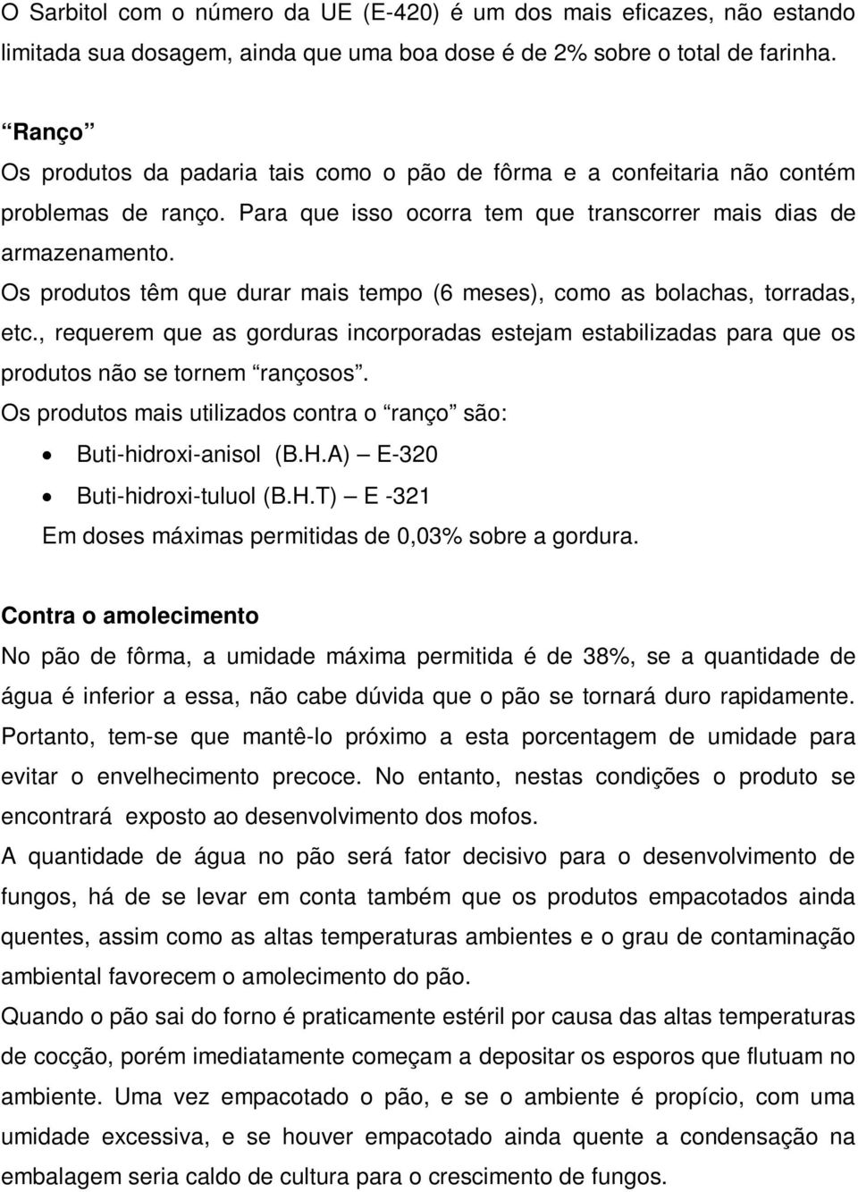 Os produtos têm que durar mais tempo (6 meses), como as bolachas, torradas, etc., requerem que as gorduras incorporadas estejam estabilizadas para que os produtos não se tornem rançosos.