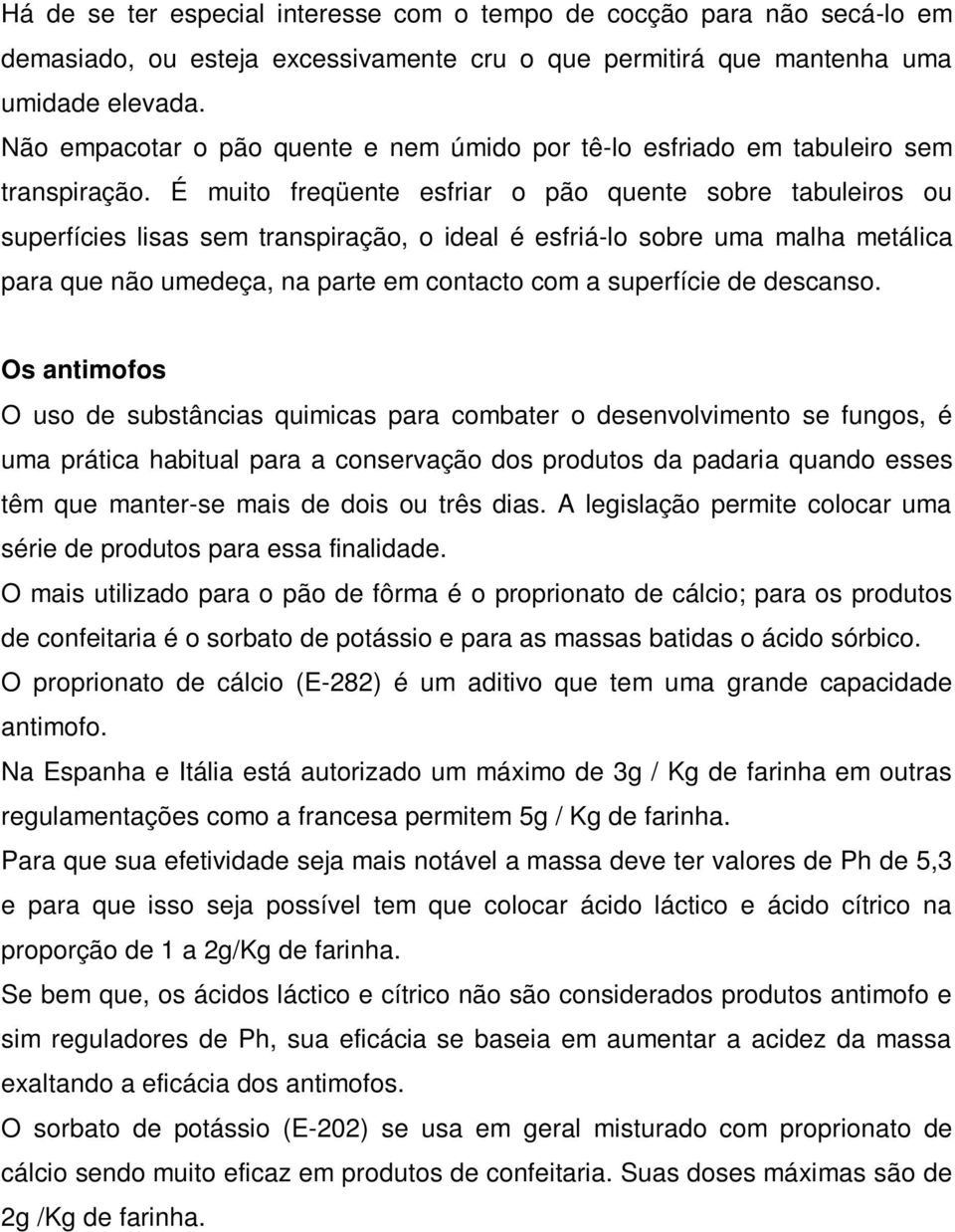 É muito freqüente esfriar o pão quente sobre tabuleiros ou superfícies lisas sem transpiração, o ideal é esfriá-lo sobre uma malha metálica para que não umedeça, na parte em contacto com a superfície