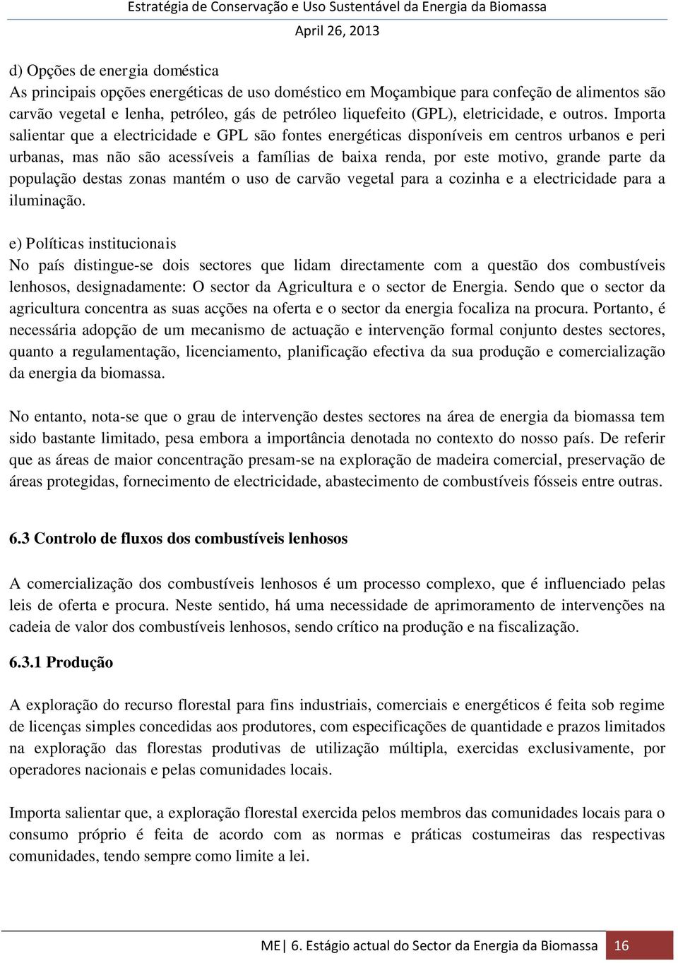 Importa salientar que a electricidade e GPL são fontes energéticas disponíveis em centros urbanos e peri urbanas, mas não são acessíveis a famílias de baixa renda, por este motivo, grande parte da