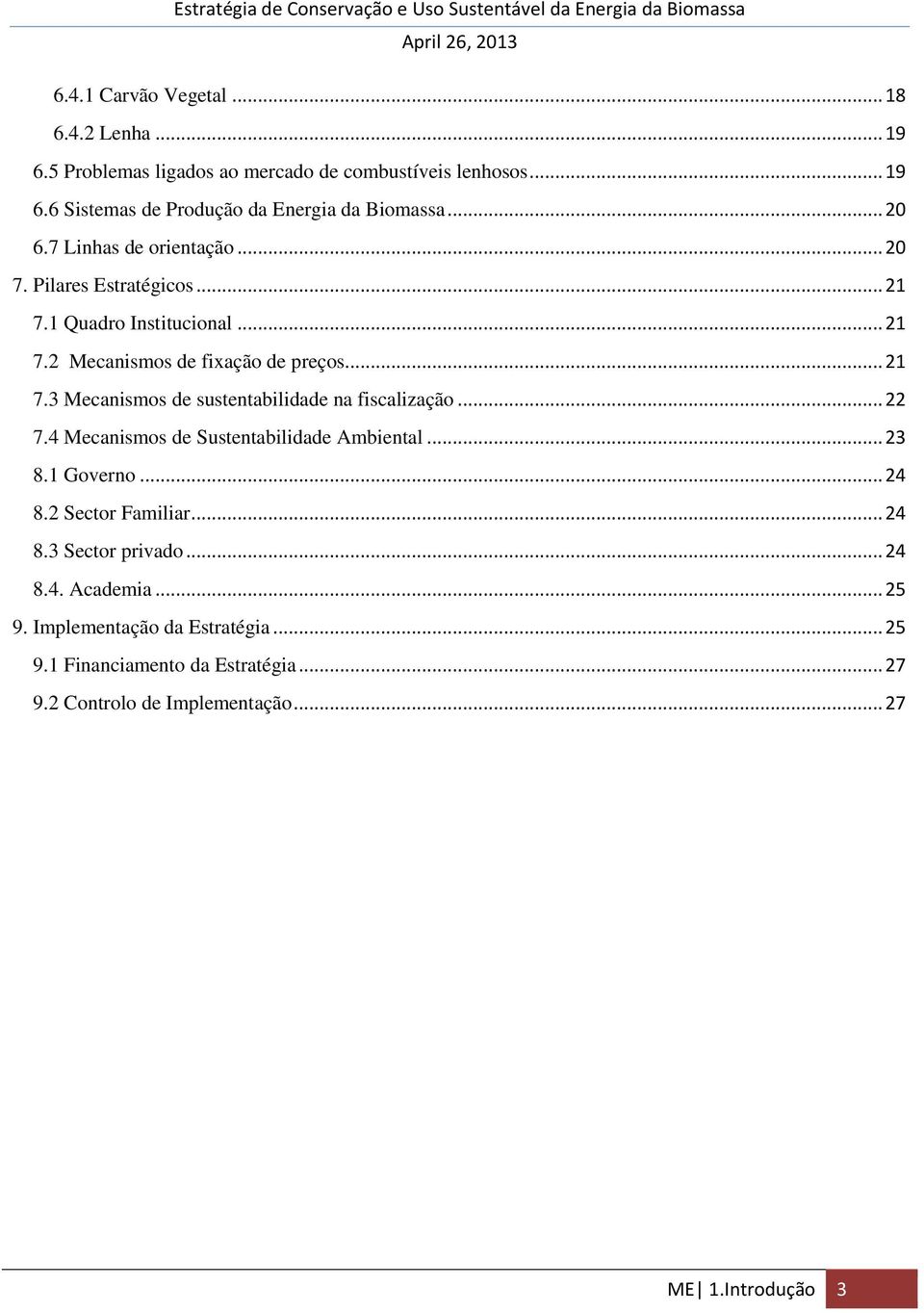 .. 22 7.4 Mecanismos de Sustentabilidade Ambiental... 23 8.1 Governo... 24 8.2 Sector Familiar... 24 8.3 Sector privado... 24 8.4. Academia... 25 9.