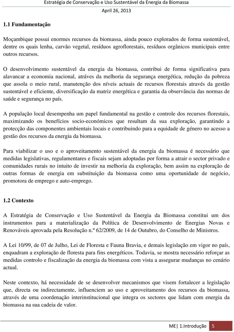 O desenvolvimento sustentável da energia da biomassa, contribui de forma significativa para alavancar a economia nacional, atráves da melhoria da segurança energética, redução da pobreza que assola o