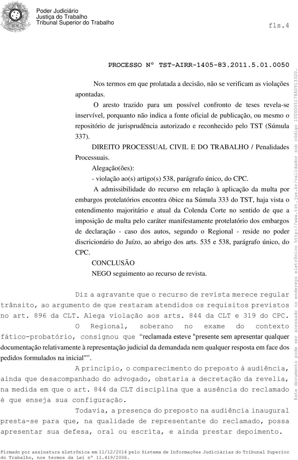 TST (Súmula 337). DIREITO PROCESSUAL CIVIL E DO TRABALHO / Penalidades Processuais. Alegação(ões): - violação ao(s) artigo(s) 538, parágrafo único, do CPC.