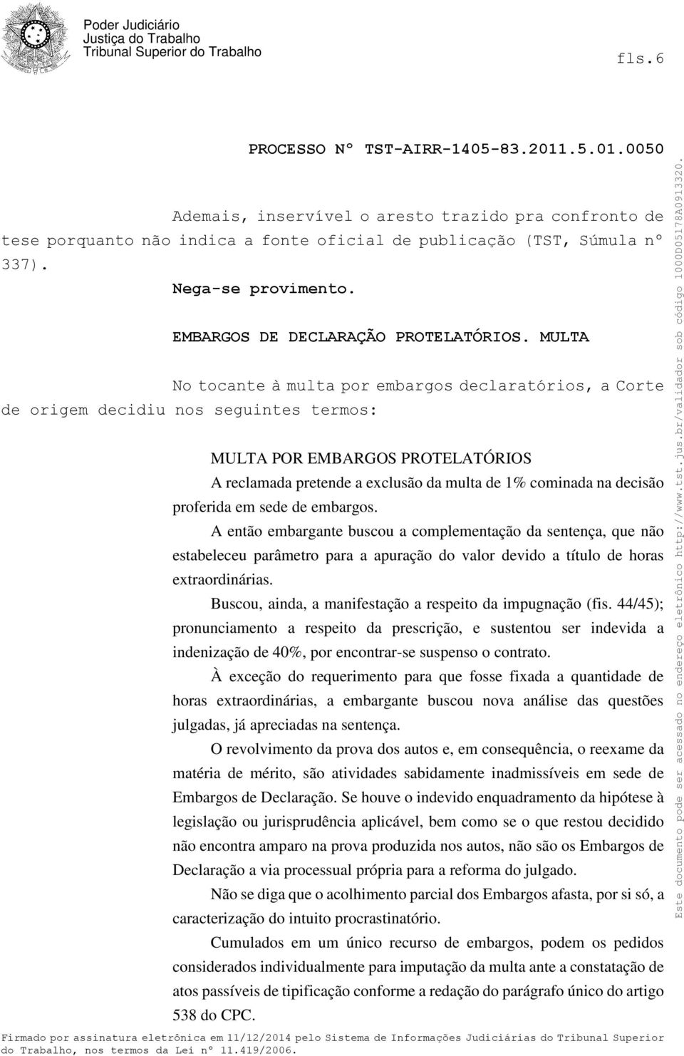 decisão proferida em sede de embargos. A então embargante buscou a complementação da sentença, que não estabeleceu parâmetro para a apuração do valor devido a título de horas extraordinárias.