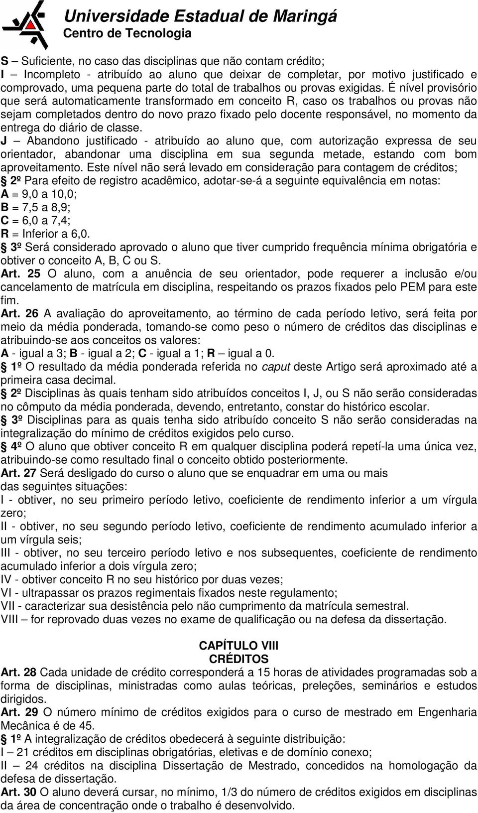 É nível provisório que será automaticamente transformado em conceito R, caso os trabalhos ou provas não sejam completados dentro do novo prazo fixado pelo docente responsável, no momento da entrega