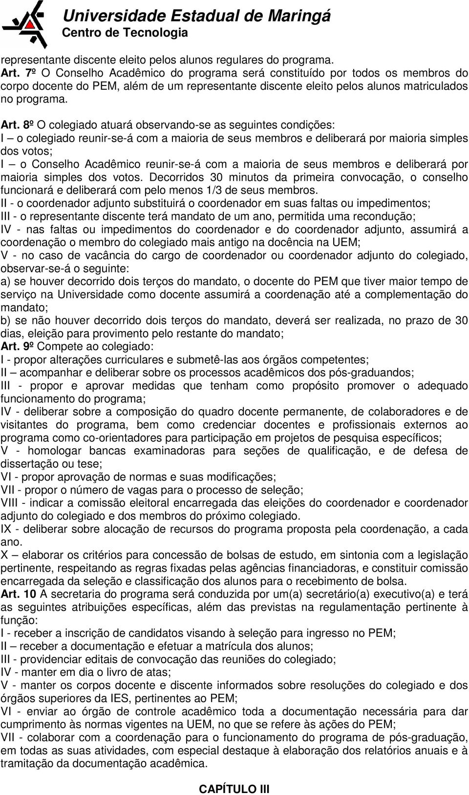 8º O colegiado atuará observando-se as seguintes condições: I o colegiado reunir-se-á com a maioria de seus membros e deliberará por maioria simples dos votos; I o Conselho Acadêmico reunir-se-á com