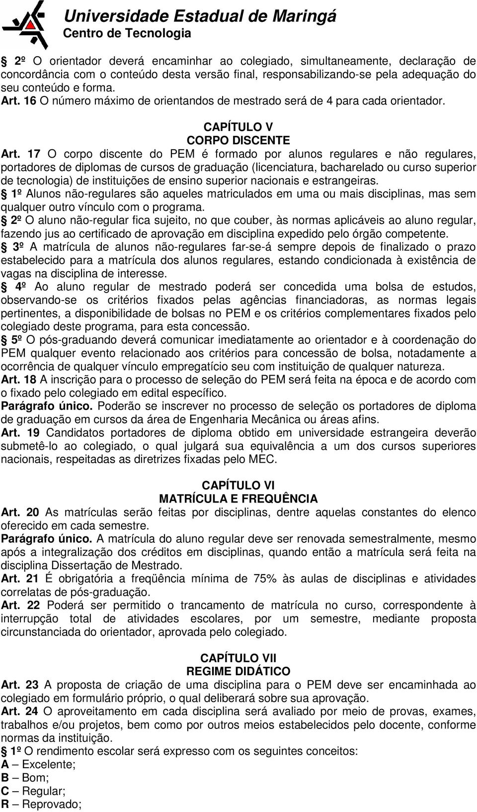 17 O corpo discente do PEM é formado por alunos regulares e não regulares, portadores de diplomas de cursos de graduação (licenciatura, bacharelado ou curso superior de tecnologia) de instituições de