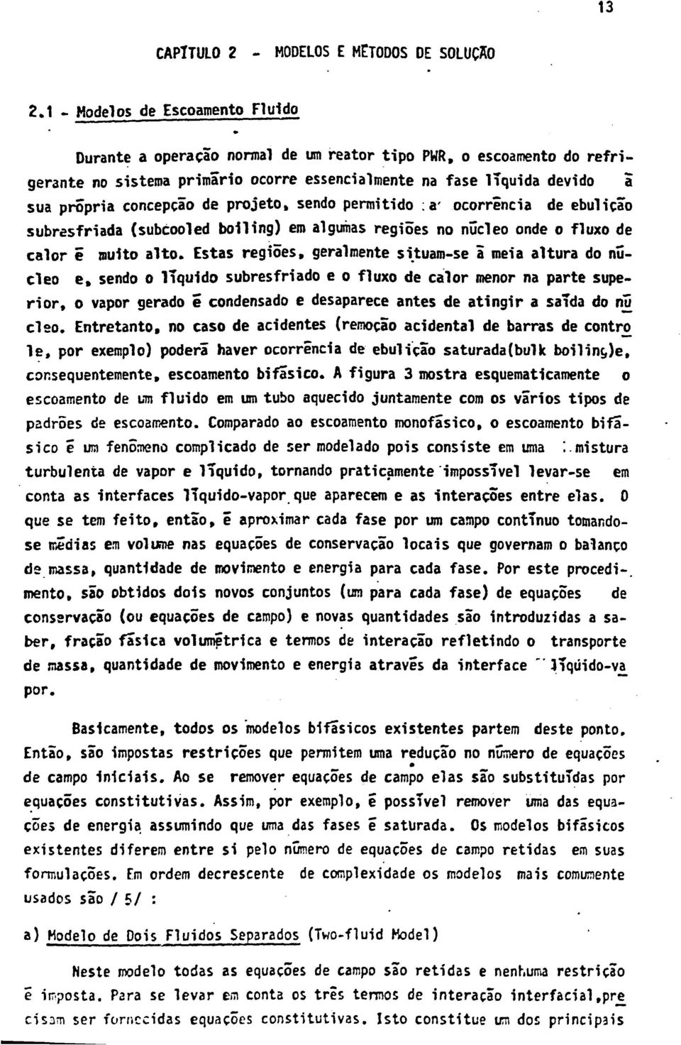 de projeto» sendo permitido :a' ocorrência de ebulição subresfriada (subcooled boiling) em algumas regiões no núcleo onde o fluxo de calor ê multo alto.