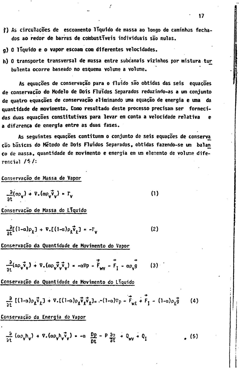 As equações de conservação para o fluido são obtidas das seis equações de conservação do Modelo de Dois Fluidos Separados reduzindo-as a um conjunto de quatro equações de conservação eliminando uma