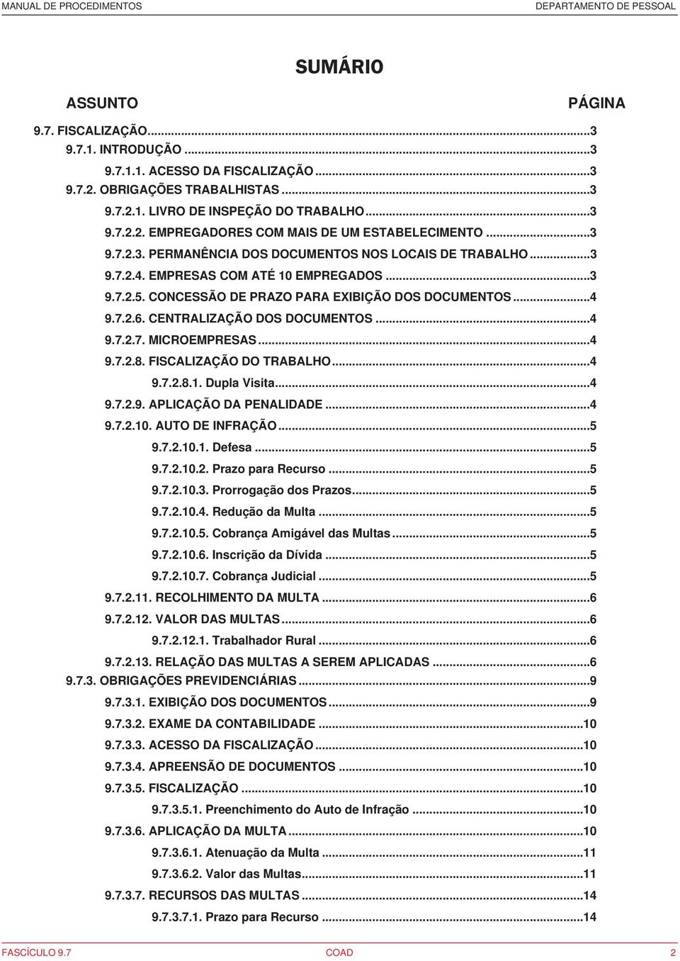 CENTRALIZAÇÃO DOS DOCUMENTOS...4 9.7.2.7. MICROEMPRESAS...4 9.7.2.8. FISCALIZAÇÃO DO TRABALHO...4 9.7.2.8.1. Dupla Visita...4 9.7.2.9. APLICAÇÃO DA PENALIDADE...4 9.7.2.10. AUTO DE INFRAÇÃO...5 9.7.2.10.1. Defesa.