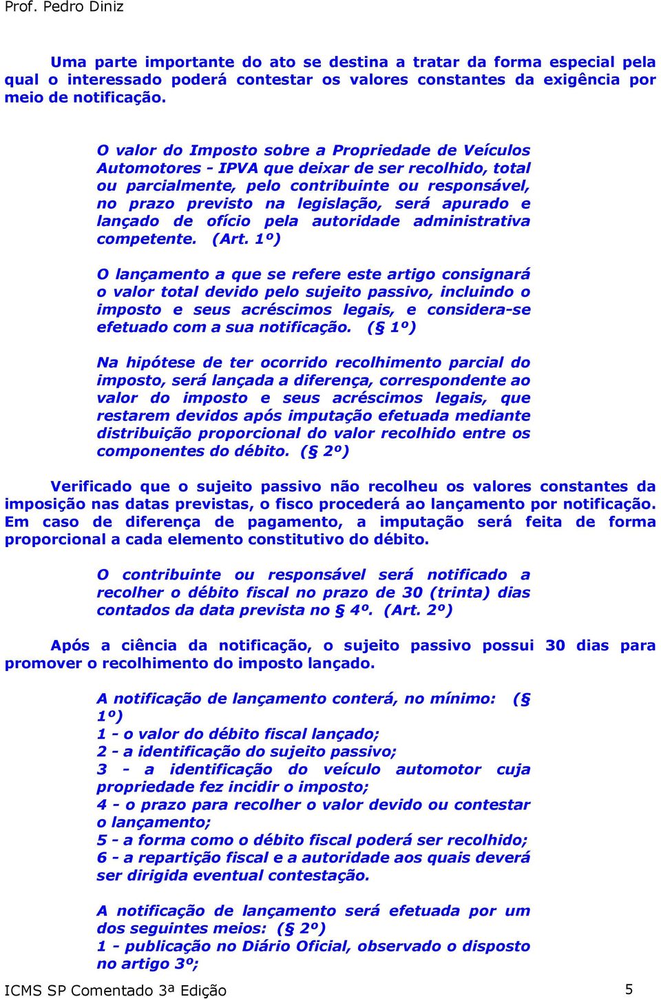 apurado e lançado de ofício pela autoridade administrativa competente. (Art.