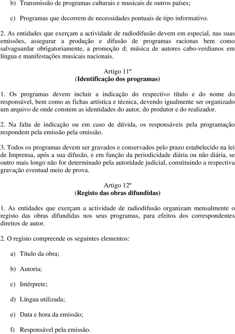 música de autores cabo-verdianos em língua e manifestações musicais nacionais. Artigo 11º (Identificação dos programas) 1.