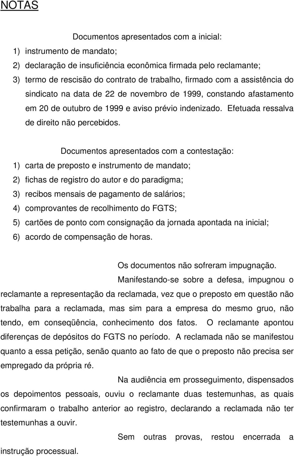 Documentos apresentados com a contestação: 1) carta de preposto e instrumento de mandato; 2) fichas de registro do autor e do paradigma; 3) recibos mensais de pagamento de salários; 4) comprovantes