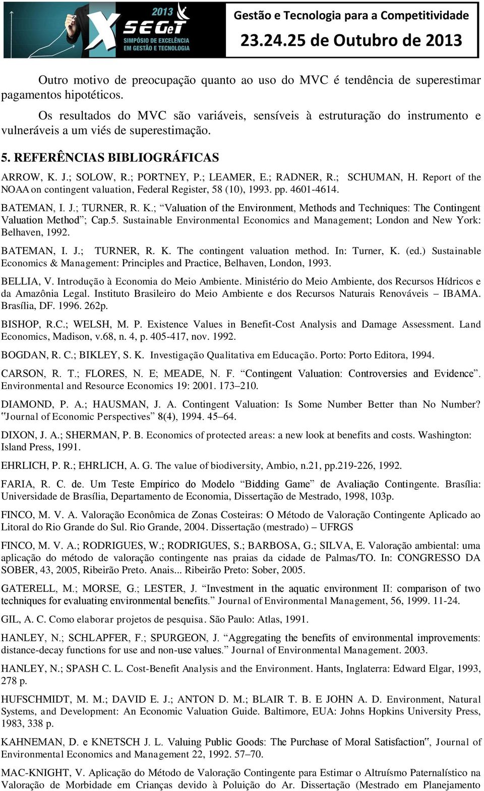 ; RADNER, R.; SCHUMAN, H. Report of the NOAA on contingent valuation, Federal Register, 58 (10), 1993. pp. 4601-4614. BATEMAN, I. J.; TURNER, R. K.