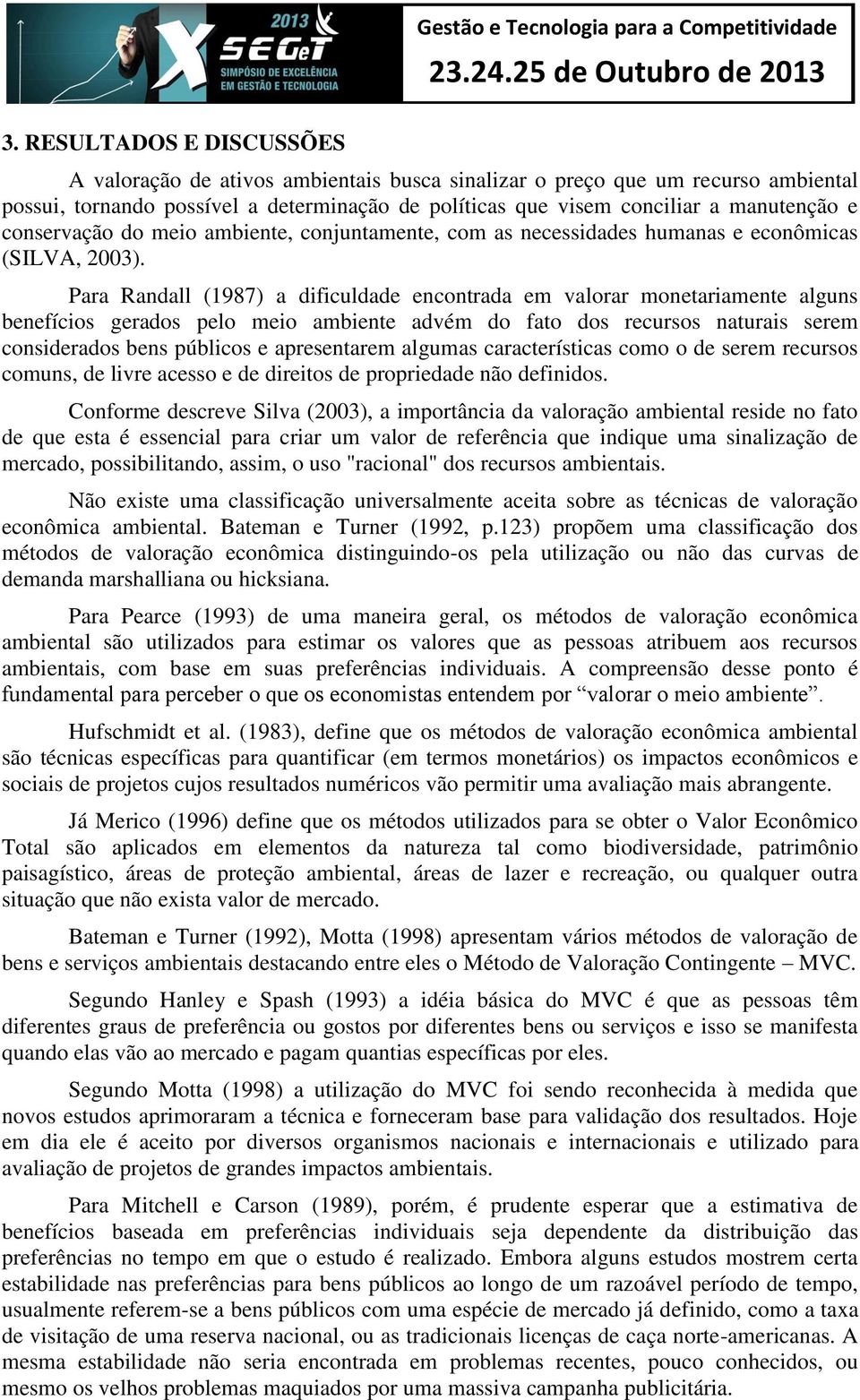 Para Randall (1987) a dificuldade encontrada em valorar monetariamente alguns benefícios gerados pelo meio ambiente advém do fato dos recursos naturais serem considerados bens públicos e apresentarem