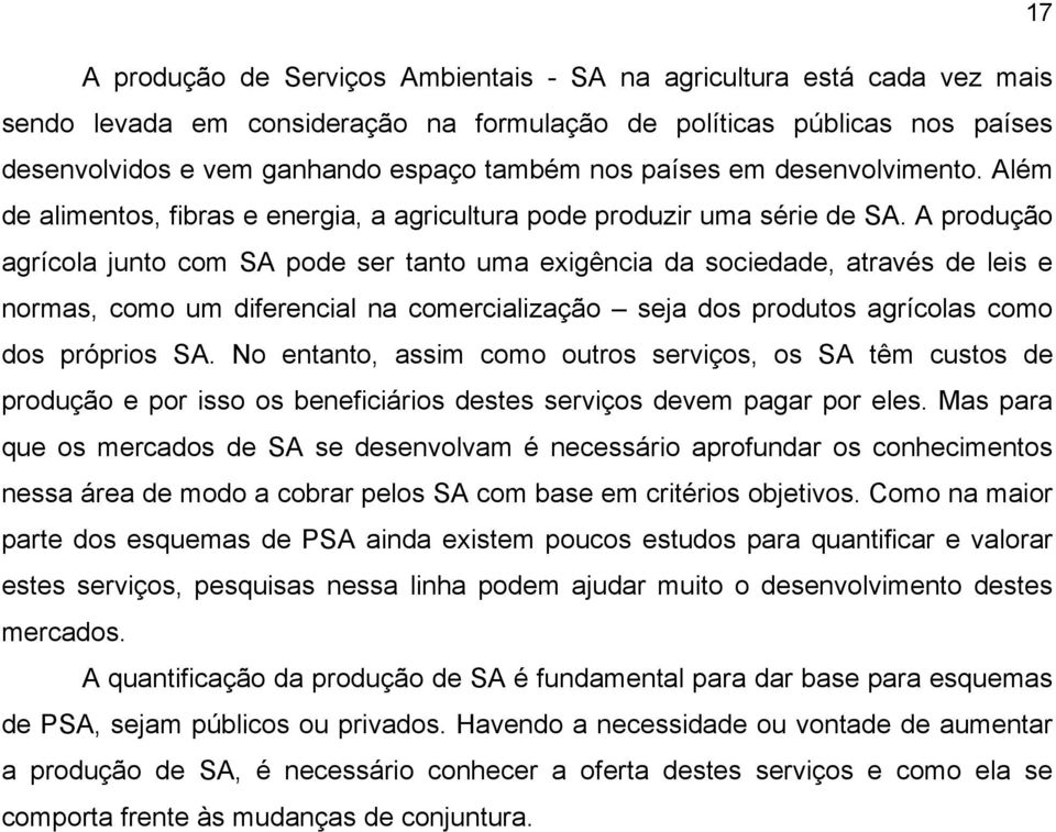 A produção agrícola junto com SA pode ser tanto uma exigência da sociedade, através de leis e normas, como um diferencial na comercialização seja dos produtos agrícolas como dos próprios SA.