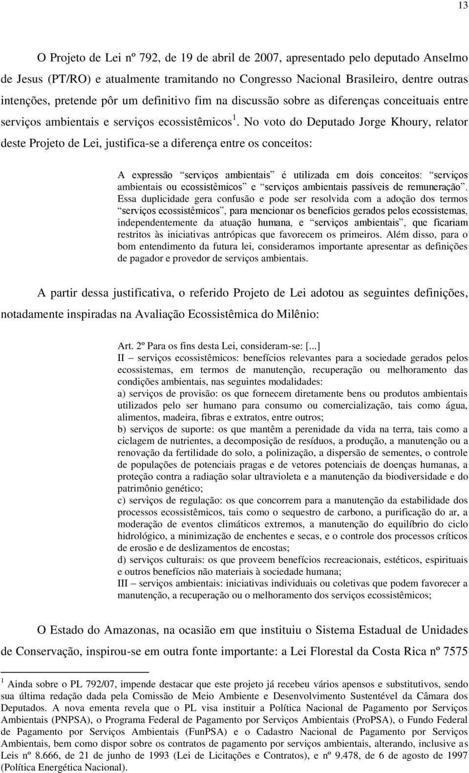 No voto do Deputado Jorge Khoury, relator deste Projeto de Lei, justifica-se a diferença entre os conceitos: A expressão serviços ambientais é utilizada em dois conceitos: serviços ambientais ou