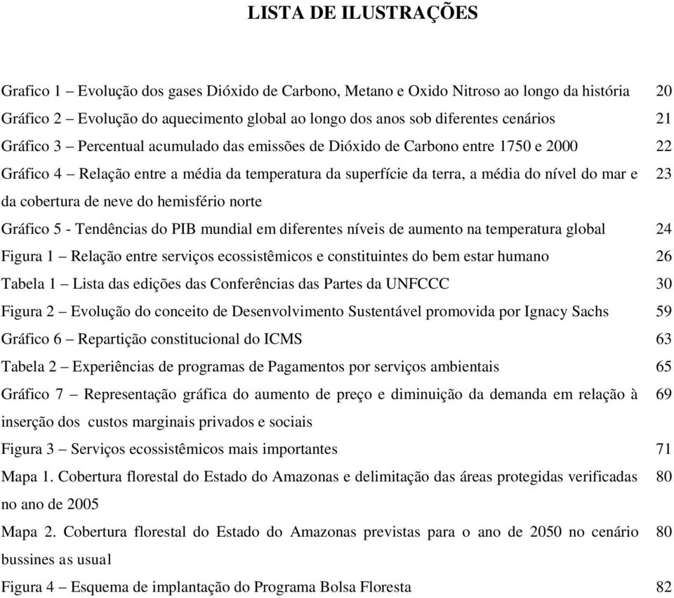 cobertura de neve do hemisfério norte Gráfico 5 - Tendências do PIB mundial em diferentes níveis de aumento na temperatura global 24 Figura 1 Relação entre serviços ecossistêmicos e constituintes do