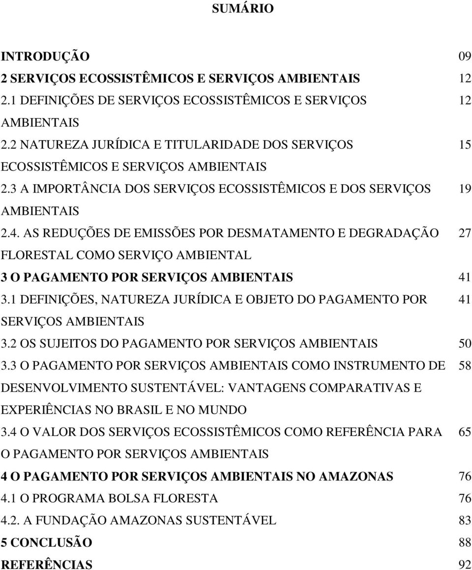 AS REDUÇÕES DE EMISSÕES POR DESMATAMENTO E DEGRADAÇÃO 27 FLORESTAL COMO SERVIÇO AMBIENTAL 3 O PAGAMENTO POR SERVIÇOS AMBIENTAIS 41 3.