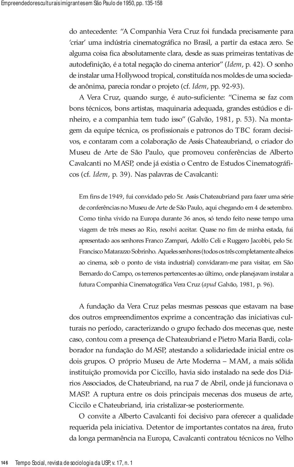 Se alguma coisa fica absolutamente clara, desde as suas primeiras tentativas de autodefinição, é a total negação do cinema anterior (Idem, p. 42).