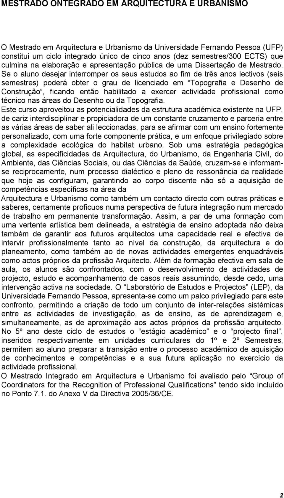 Se o aluno desejar interromper os seus estudos ao fim de três anos lectivos (seis semestres) poderá obter o grau de licenciado em Topografia e Desenho de Construção, ficando então habilitado a