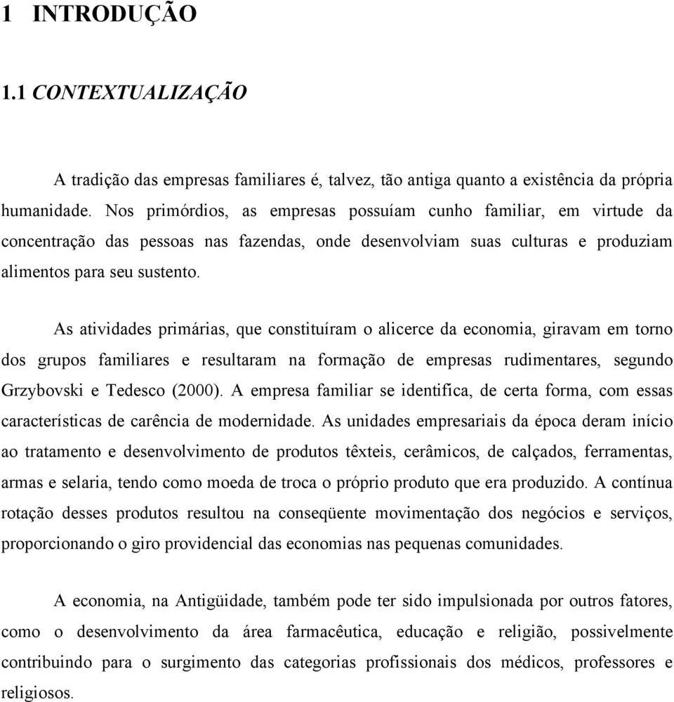 As atividades primárias, que constituíram o alicerce da economia, giravam em torno dos grupos familiares e resultaram na formação de empresas rudimentares, segundo Grzybovski e Tedesco (2000).