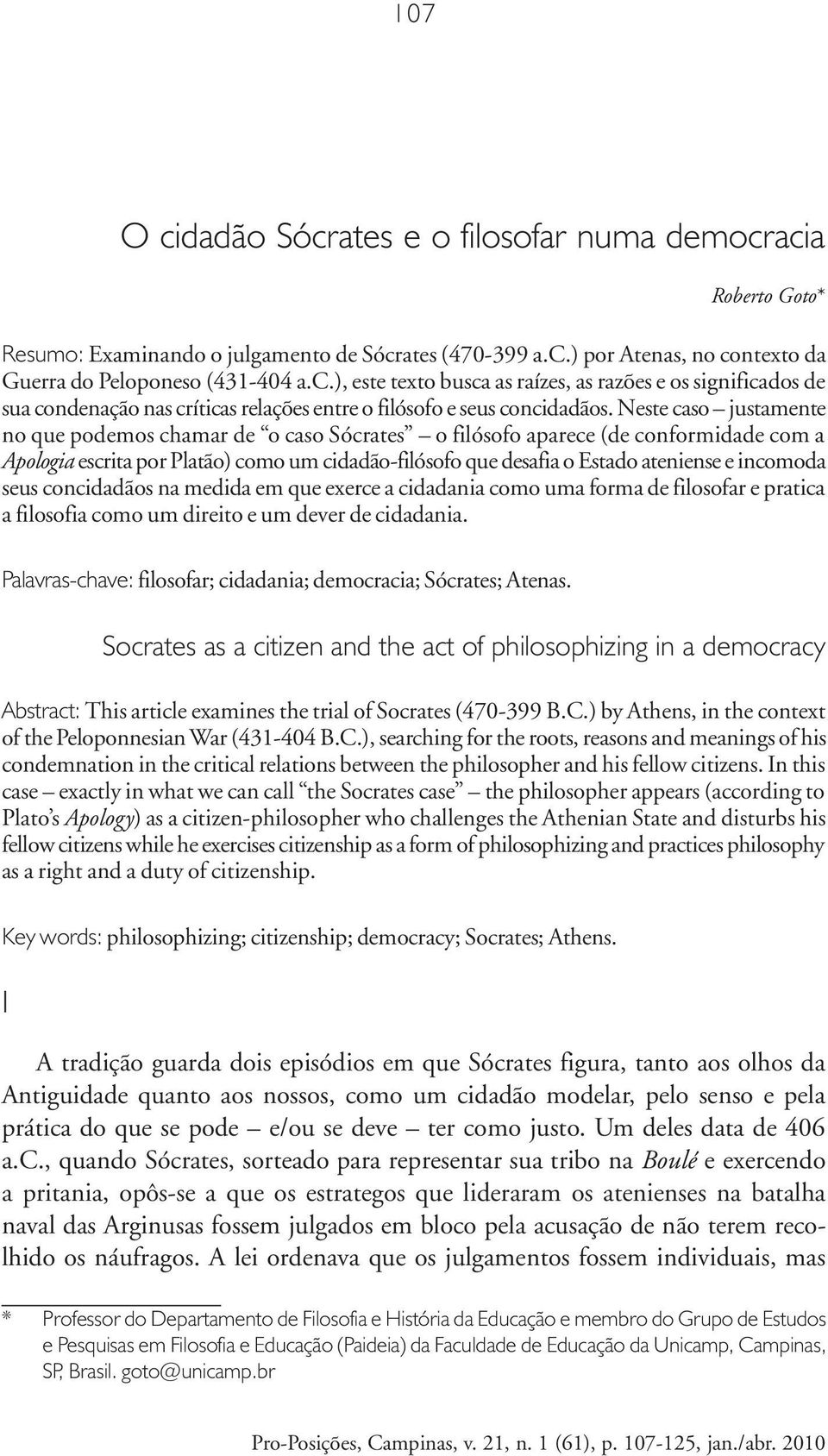 incomoda seus concidadãos na medida em que exerce a cidadania como uma forma de filosofar e pratica a filosofia como um direito e um dever de cidadania.