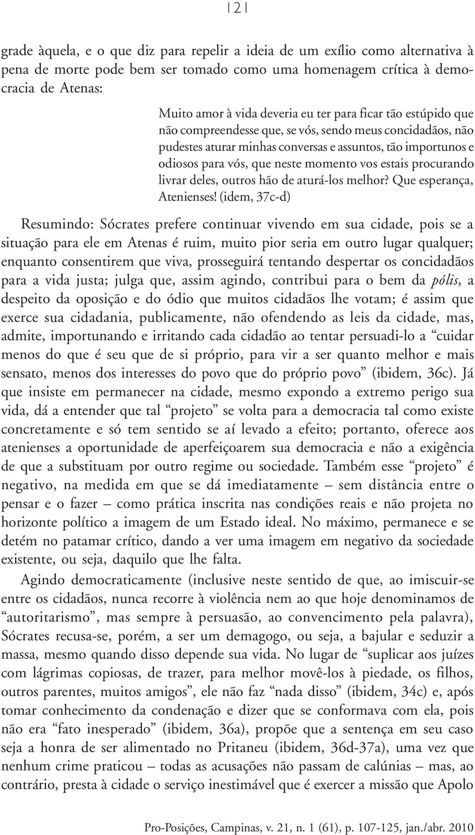 procurando livrar deles, outros hão de aturá-los melhor? Que esperança, Atenienses!