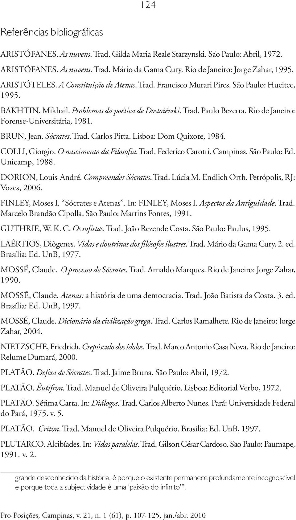 Rio de Janeiro: Forense-Universitária, 1981. BRUN, Jean. Sócrates. Trad. Carlos Pitta. Lisboa: Dom Quixote, 1984. COLLI, Giorgio. O nascimento da Filosofia. Trad. Federico Carotti.