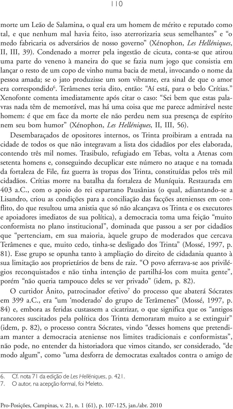 Condenado a morrer pela ingestão de cicuta, conta-se que atirou uma parte do veneno à maneira do que se fazia num jogo que consistia em lançar o resto de um copo de vinho numa bacia de metal,