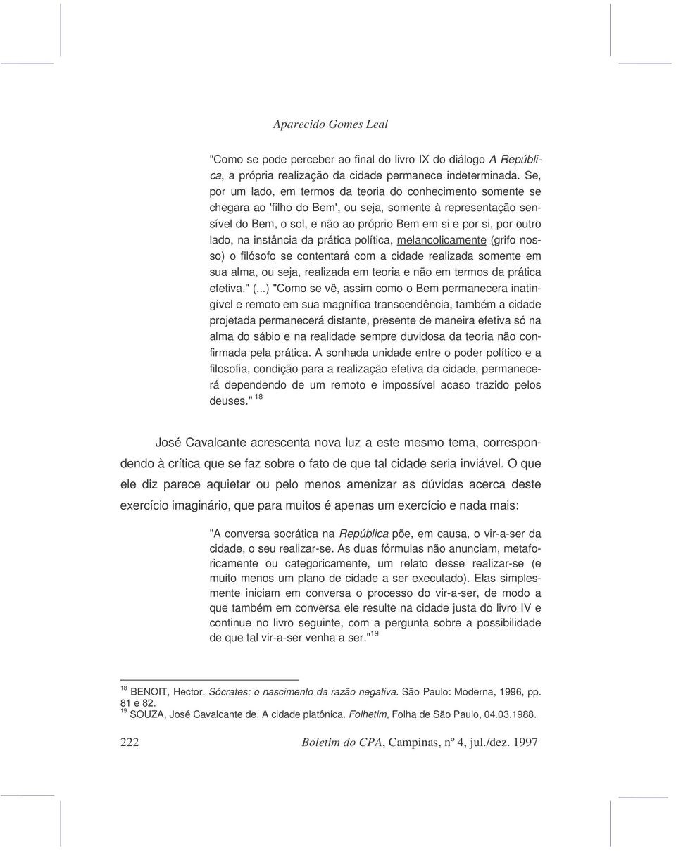 lado, na instância da prática política, melancolicamente (grifo nosso) o filósofo se contentará com a cidade realizada somente em sua alma, ou seja, realizada em teoria e não em termos da prática