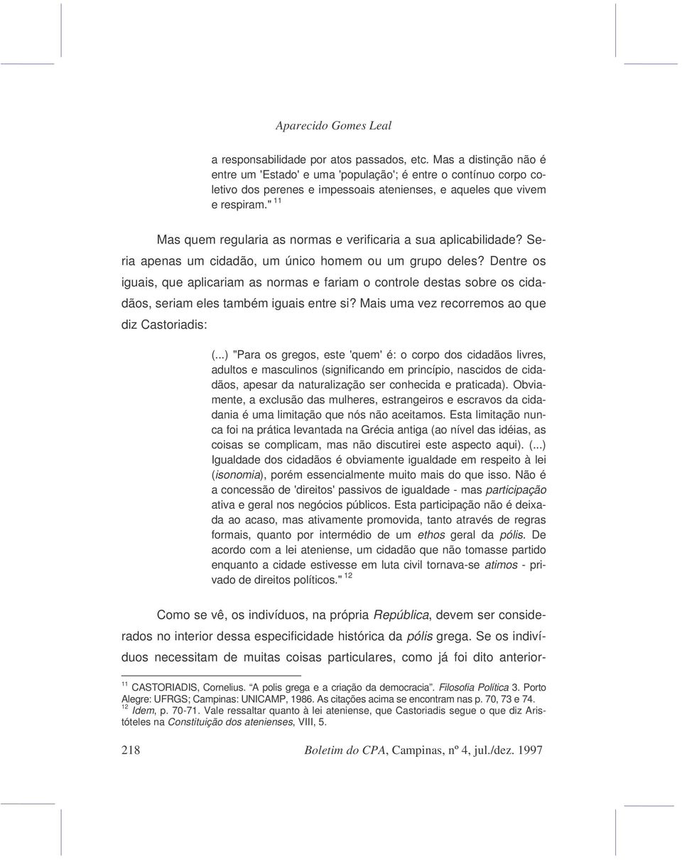 " 11 Mas quem regularia as normas e verificaria a sua aplicabilidade? Seria apenas um cidadão, um único homem ou um grupo deles?